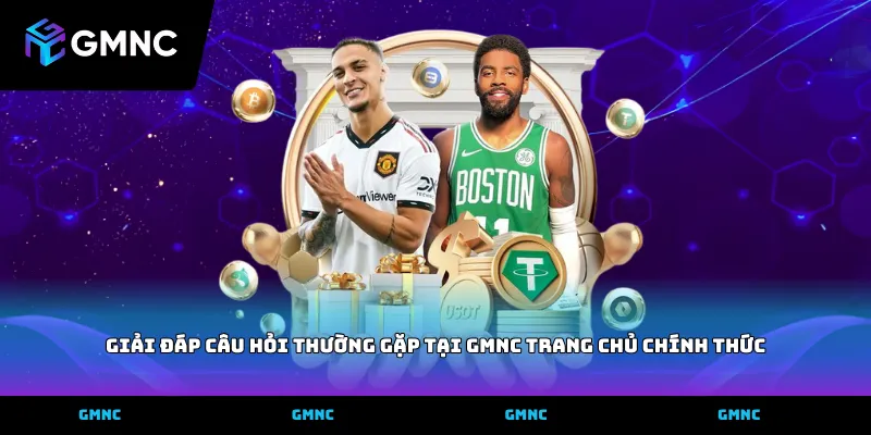 Giải đáp câu hỏi thường gặp tại GMNC trang chủ chính thức