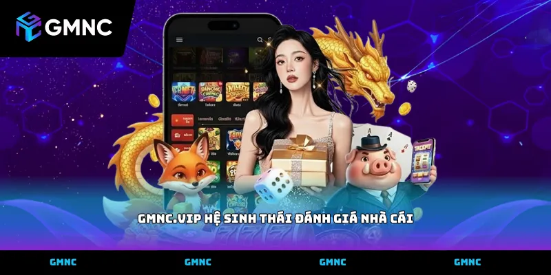 GMNC.vip hệ sinh thái đánh giá nhà cái