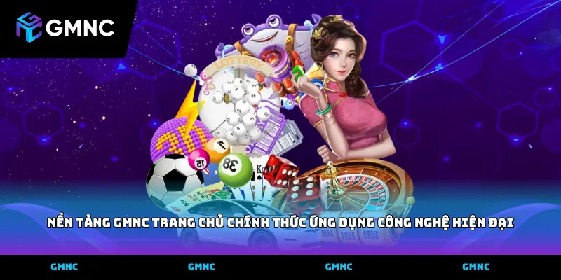 Nền tảng GMNC trang chủ chính thức ứng dụng công nghệ hiện đại