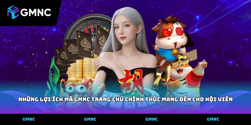 Những lợi ích mà GMNC trang chủ chính thức mang đến cho hội viên