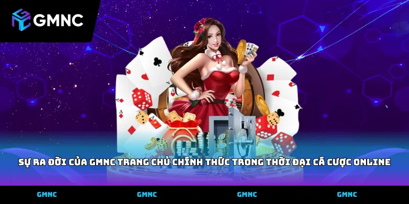 Sự ra đời của GMNC trang chủ chính thức trong thời đại cá cược online